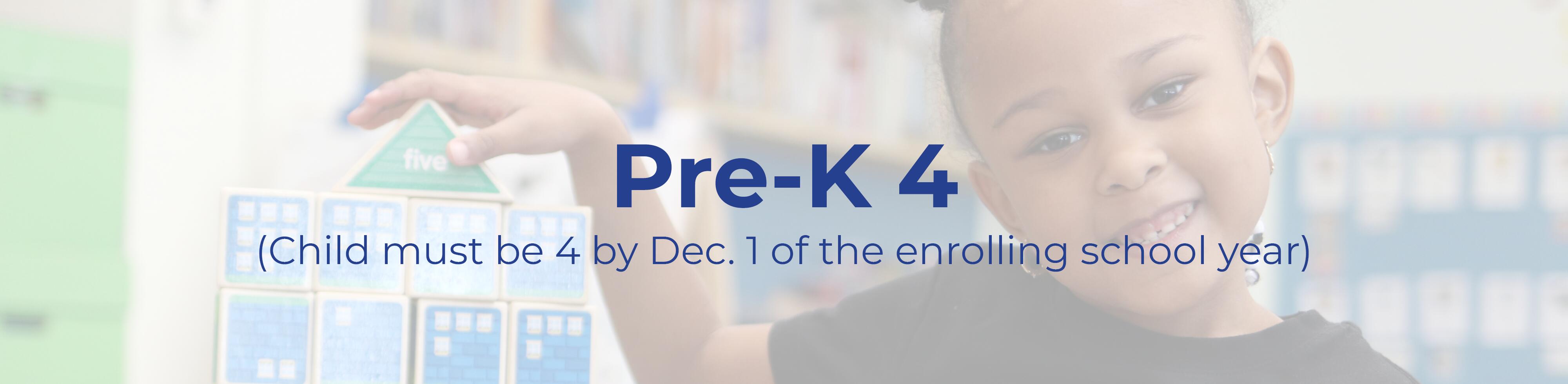 Text that reads: Pre-K 4 (Child must be 4 by Dec. 1 of the enrolling school year)